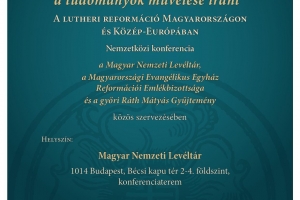  „Felszítod az érdeklődést a tudományok művelése iránt”  A lutheri reformáció Magyarországon és Közép-Európában című nemzetközi konferencia 